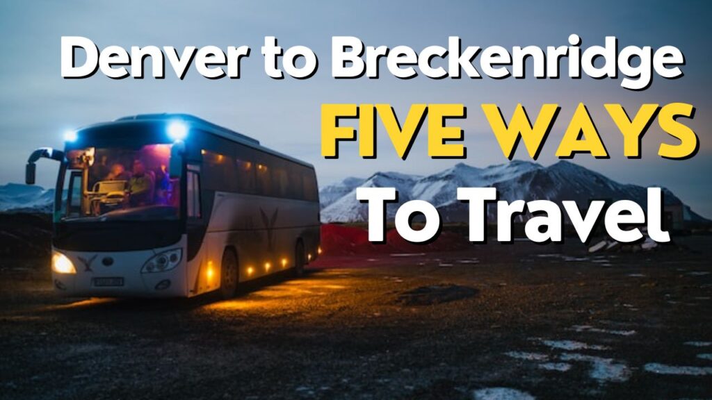 Denver to Breckenridge: 5 Best Ways to Travel